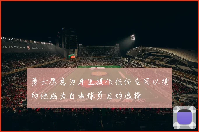 勇士愿意为库里提供任何合同以续约他成为自由球员后的选择